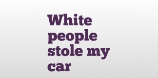 White people stole my car