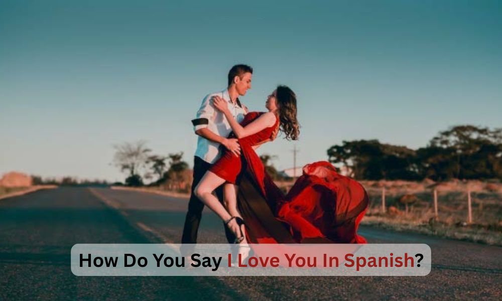 How Do You Say I Love You In Spanish?